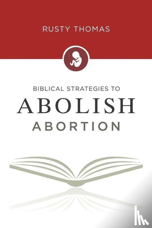 Thomas, Rusty - Biblical Strategies to Abolish Abortion