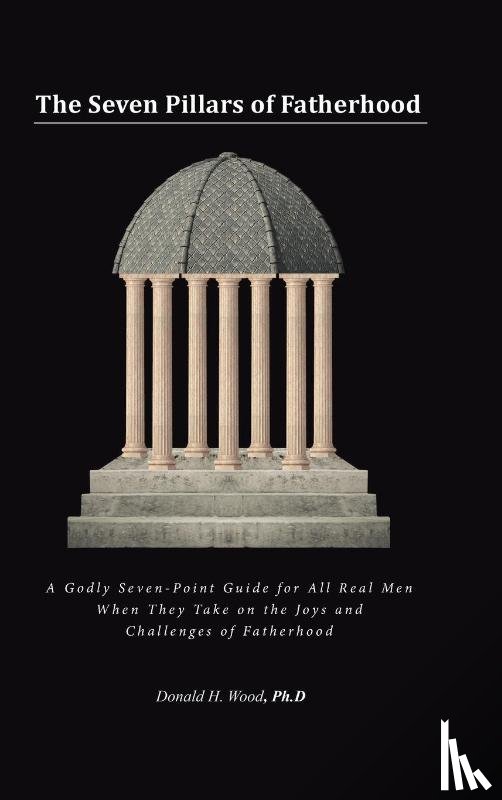 Wood Ph D, Donald H - The Seven Pillars of Fatherhood