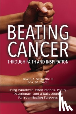 Schwarz Bfa Ba Psych, David A. - Beating Cancer Through Faith and Inspiration