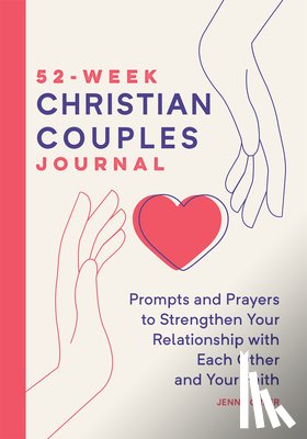 Greer, Jenna - 52-Week Christian Couples Journal: Prompts and Prayers to Strengthen Your Relationship with Each Other and Your Faith