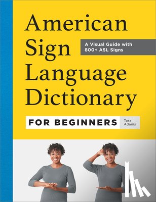 Adams, Tara - American Sign Language Dictionary for Beginners: A Visual Guide with 800+ ASL Signs