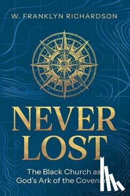 Richardson, W. Franklyn - Never Lost: The Black Church As God's Ark of the Covenant