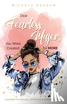 Deegan, Micaela - Dear Fearless Mujer, You Were Created for More
