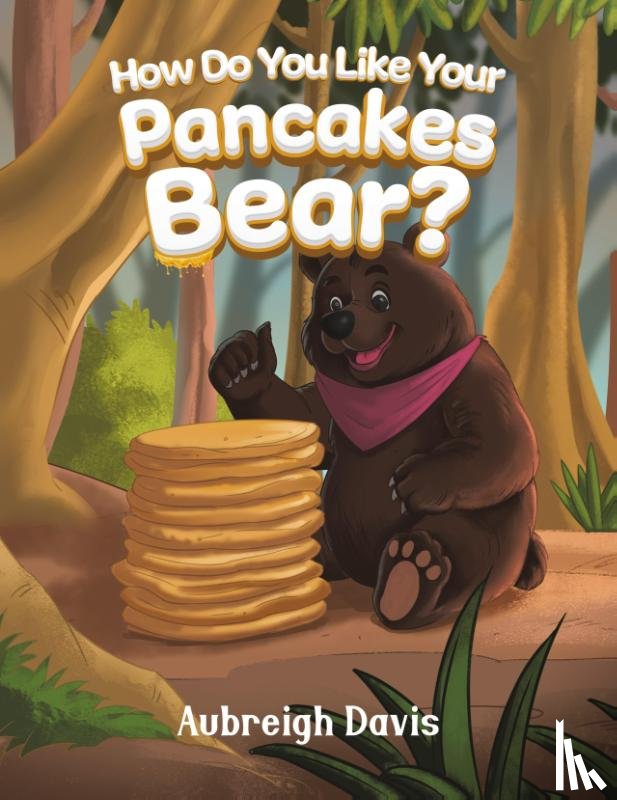 Davis, Aubreigh - How Do You Like Your Pancakes, Bear?