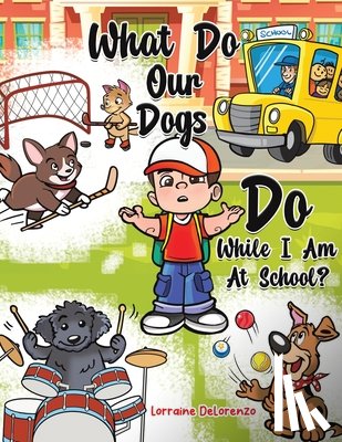 Delorenzo, Lorraine - What Do Our Dogs Do While I Am At School?