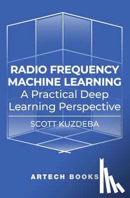Kuzdeba, Scott - Radio Frequency Machine Learning: A Practical Deep Learning Perspective