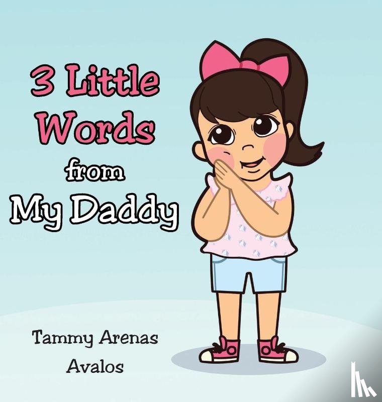 Arenas Avalos, Tammy - 3 Little Words from My Daddy