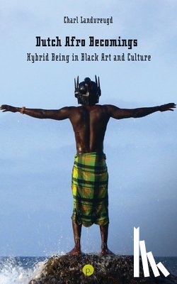Landvreugd, Charl - Dutch Afro Becomings: Hybrid Being in Black Art and Culture