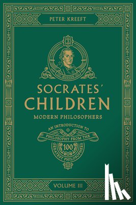 Kreeft, Peter - Socrates' Children: An Introduction to Philosophy from the 100 Greatest Philosophers: Volume III: Modern Philosophers Volume 3