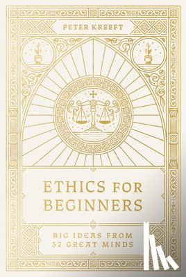 Kreeft, Peter - Ethics for Beginners: Big Ideas from 32 Great Minds