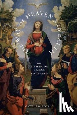 Becklo, Matthew - The Way of Heaven and Earth: From Either/Or to the Catholic Both/And
