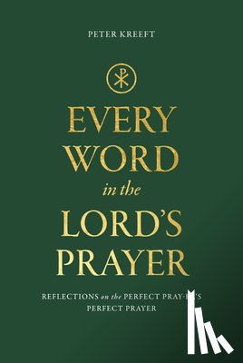 Kreeft, Peter - Every Word in the Lord's Prayer: Reflections on the Perfect Pray-Er's Perfect Prayer