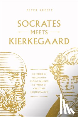 Kreeft, Peter - Socrates Meets Kierkegaard: The Father of Philosophy Cross-Examines the Father of Christian Existentialism Volume 4