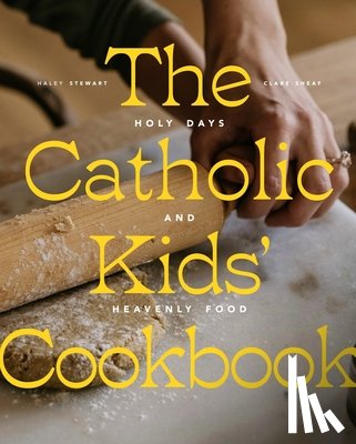 Stewart, Haley - The Catholic Kids' Cookbook: Holy Days and Heavenly Food