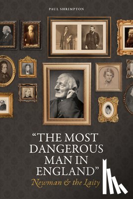 Shrimpton, Paul - "The Most Dangerous Man in England": Newman and the Laity