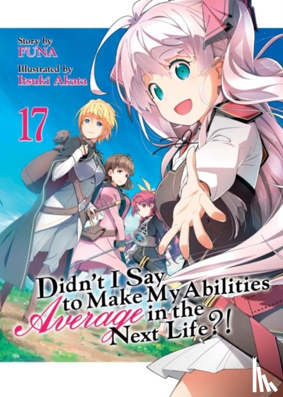 Funa - Didn't I Say to Make My Abilities Average in the Next Life?! (Light Novel) Vol. 17