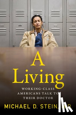 Stein, Michael D. - A Living: Working-Class Americans Talk to Their Doctor