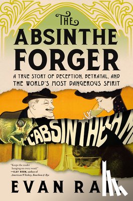 Rail, Evan - The Absinthe Forger: A True Story of Deception, Betrayal, and the World's Most Dangerous Spirit