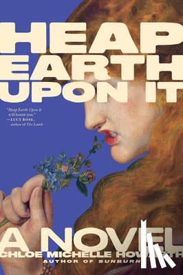 Howarth, Chloe Michelle - Heap Earth Upon It: Exclusive American Edition with Additional Material