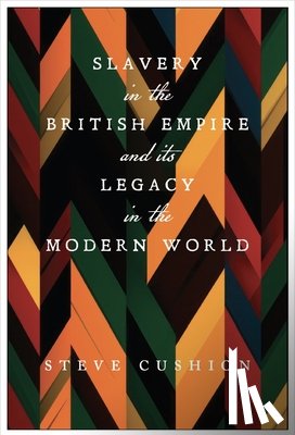 Cushion, Stephen - Slavery in the British Empire and Its Legacy in the Modern World