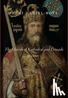 Daniel-Rops, Henri - The Church of Cathedral and Crusade, Volume 1