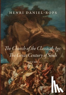 Daniel-Rops, Henri - The Church of the Classical Age: The Great Century of Souls, Volume 1