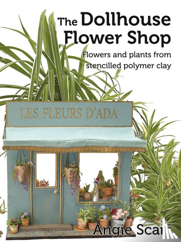 Scarr, Angie - The Dollhouse Flower Shop