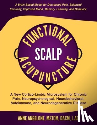 Angelone L. Ac, Anne - Functional Scalp Acupuncture: A New Cortico-Limbic Microsystem for Chronic Pain, Neuropsychological, Neurobehavioral, Autoimmune, and Neurodegenerat