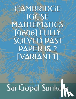Sunkara, Sai Gopal - Cambridge Igcse Mathematics [0606] Fully Solved Past Paper 1& 2 [Variant 1]