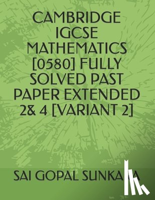 Sunkara, Sai Gopal - Cambridge Igcse Mathematics [0580] Fully Solved Past Paper Extended 2& 4 [Variant 2]
