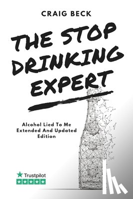 Beck, Craig - The Stop Drinking Expert: Alcohol Lied to Me Updated And Extended Edition