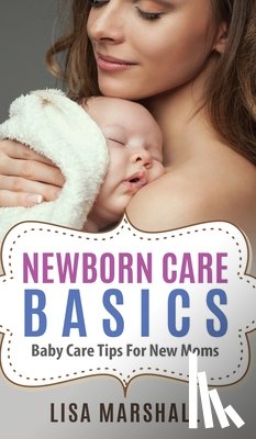 Marshall, Lisa - Newborn Care Basics