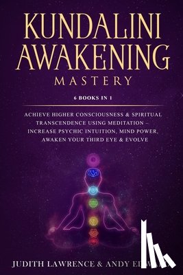 Edwards, Andy - Kundalini Awakening Mastery: 6 Books In 1: Achieve Higher Consciousness & Spiritual Transcendence Using Meditation - Increase Psychic Intuition, Mi
