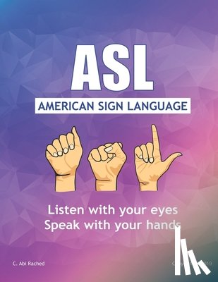 Abi Rached, C. - ASL American Sign Language: Speak with your Hands, Listen with your Eyes