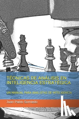 Somiedo García, Juan Pablo - Técnicas de Análisis En Inteligencia Estratégica: Un Manual Para Analistas de Inteligencia