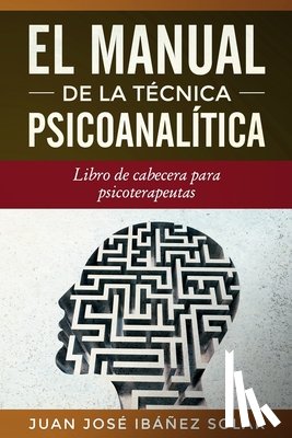 Ibáñez Solar, Juan José - El manual de la técnica psicoanalítica: Libro de cabecera para psicoterapeutas
