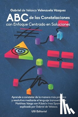 Valenzuela Vazquez, Gabriel de Velasco - ABC de las Constelaciones con Enfoque Centrado en Soluciones: Aprende a constelar de la manera más práctica y resolutiva mediante el lenguaje transver