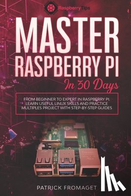 Fromaget, Patrick - Master your Raspberry Pi in 30 days: A step-by-step guide for beginners on Raspberry Pi