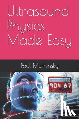 Mushinsky, Paul - Ultrasound Physics Made Easy