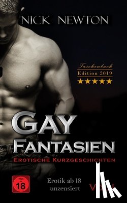 Newton, Nick - Gay Fantasien Erotische Kurzgeschichten - Erotik ab 18 unzensiert: Taschenbuch Edition 2019