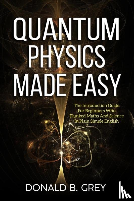 Grey, Donald B - Quantum Physics Made Easy