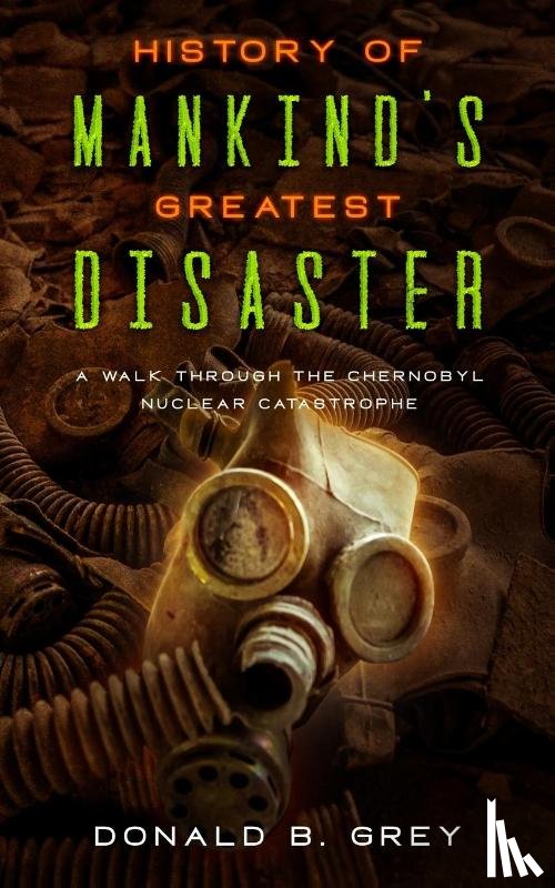 Grey, Donald B - History Of Mankind's Greatest Disaster