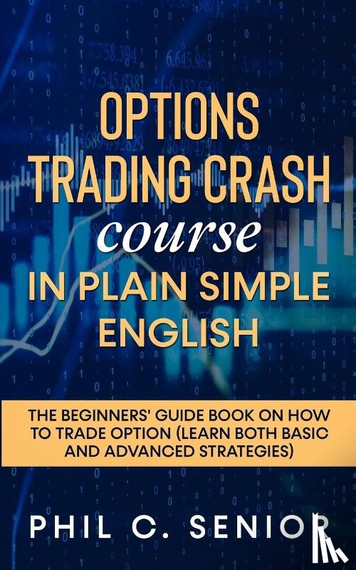 Senior, Phil C - Options Trading Crash Course in Plain and Simple English