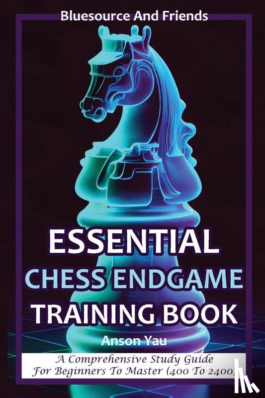 Yau, Anson - ESSENTIAL CHESS ENDGAME TRAINING BOOK