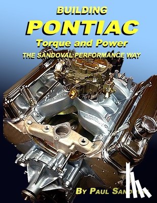 Sandoval, Paul - Building Pontiac Torque and Power the Sandoval Performance Way