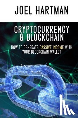 Hartman, Joel - Cryptocurrency & Blockchain: how to generate passive income with your blockchain wallet (mining, bitcoin, ethereum, litecoin, Zcash, monero, ripple