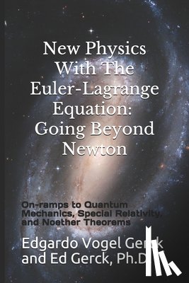 Gerck, Ed - New Physics With The Euler-Lagrange Equation: Going Beyond Newton: On-ramps to Quantum Mechanics, Special Relativity, and Noether Theorems