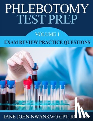 John-Nwankwo, Jane - Phlebotomy Test Prep: Exam Review Practice Questions