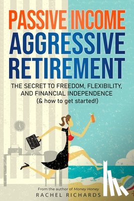 Richards, Rachel - Passive Income, Aggressive Retirement