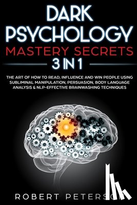 Peterson, Robert - Dark Psychology Mastery Secrets: 3 in 1: The Art of How to Read, Influence and Win People Using Subliminal Manipulation, Persuasion, Body Language Ana